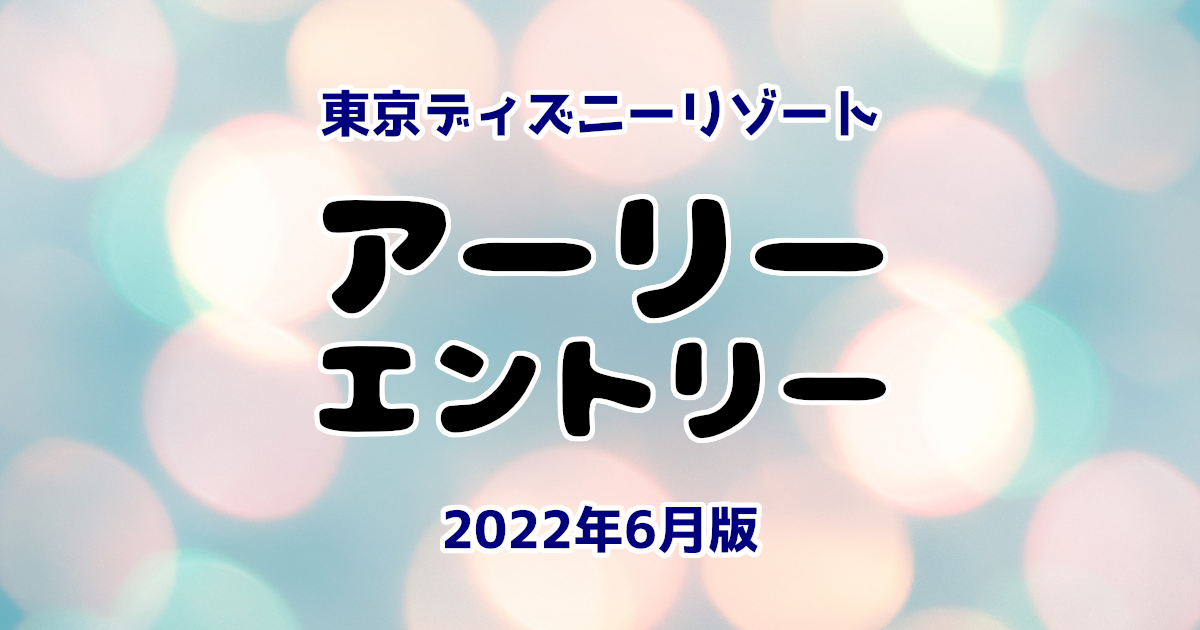 東京ディズニーリゾート アーリーエントリー 2022年6月版